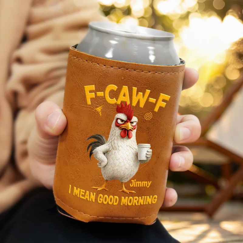 Gift For Yourself,Gift For Women,Gift For Men,Funny - 3D Effect Funny Chicken F-Caw-F I Mean Good Morning - Personalized Leather Can Cooler