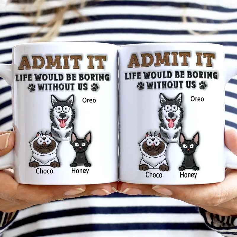 Admit It Life Would Be Boring Without Me - 3D Inflated Effect Printed Mug, Personalized White Edge-to-Edge Mug