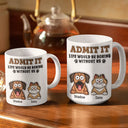 Admit It Life Would Be Boring Without Me - 3D Inflated Effect Printed Mug, Personalized White Edge-to-Edge Mug