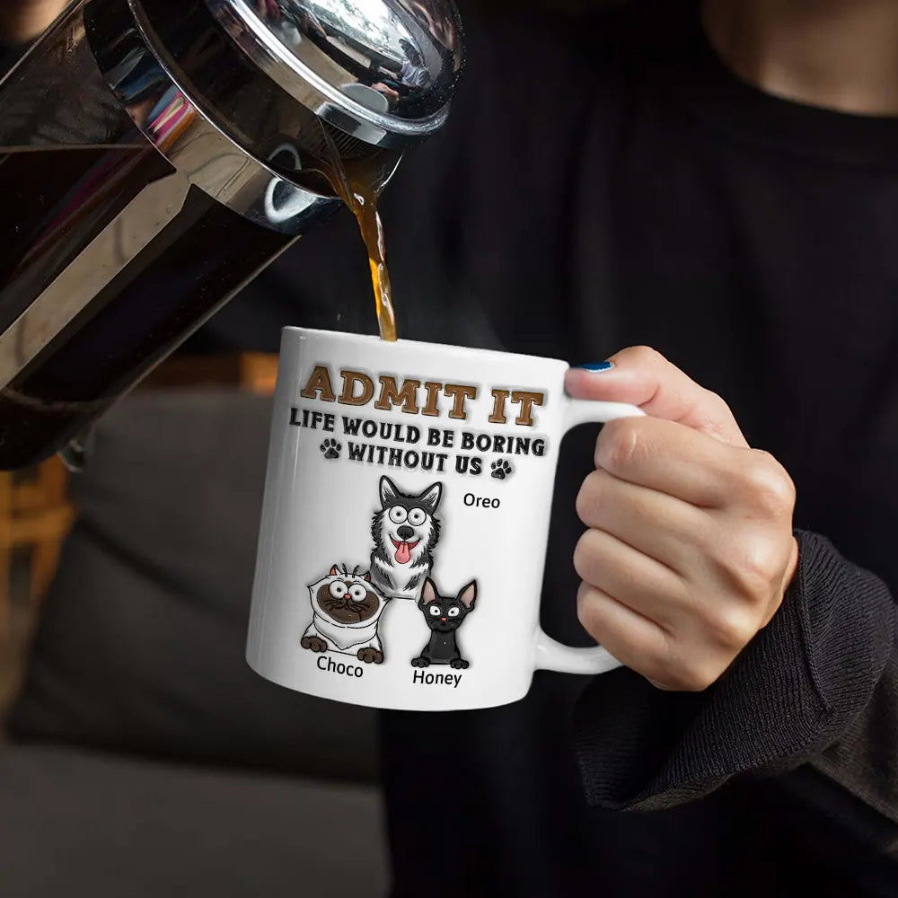 Admit It Life Would Be Boring Without Me - 3D Inflated Effect Printed Mug, Personalized White Edge-to-Edge Mug