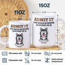 Admit It Life Would Be Boring Without Me - 3D Inflated Effect Printed Mug, Personalized White Edge-to-Edge Mug