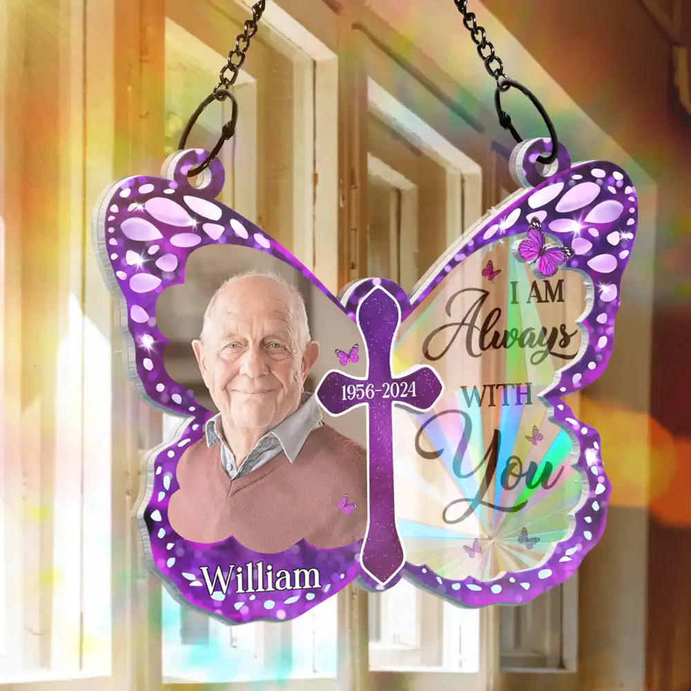 Custom Photo I Am Always With You Butterfly - Personalized Window Hanging Rainbow Suncatcher