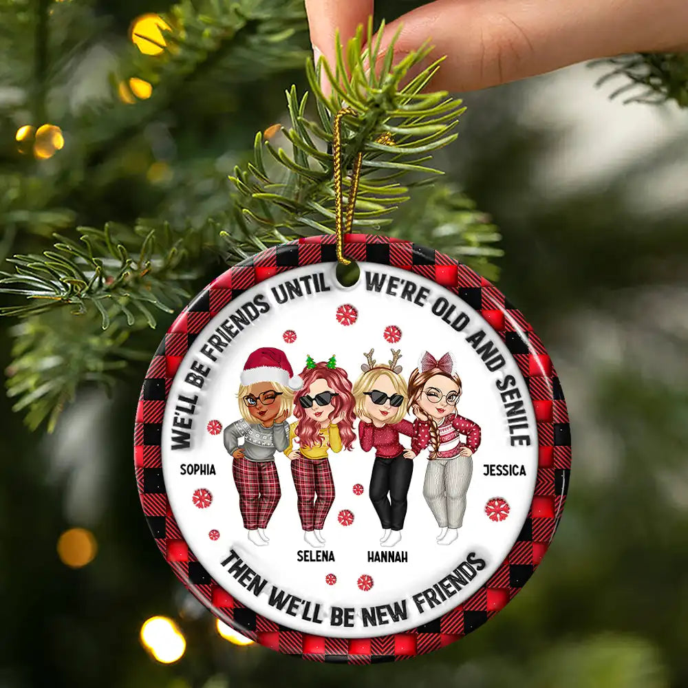 We'll Be Friends Until We're Old And Senile - 3D Inflated Effect Printed Ornament, Personalized Circle Ceramic Ornament