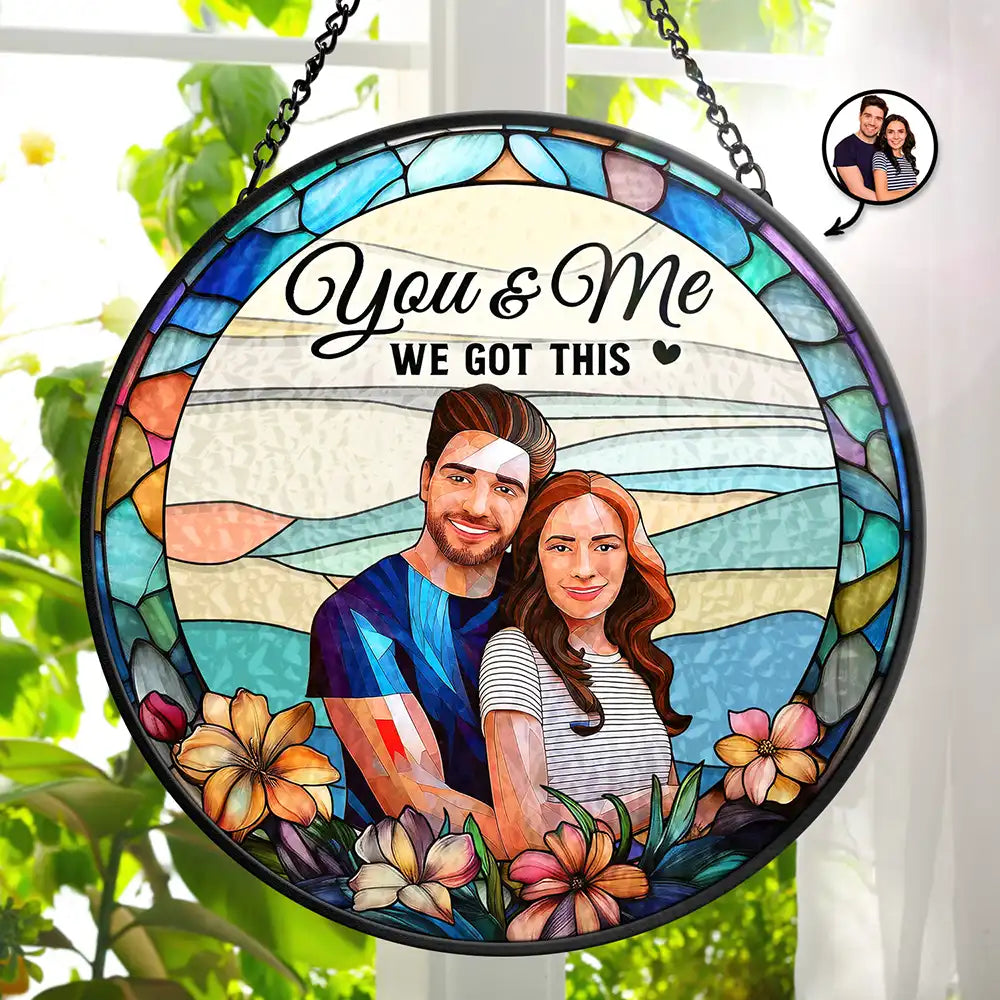 Custom Photo Glass Portrait You & Me We Got This Couple - Personalized Stained Glass Window Hanging Suncatcher