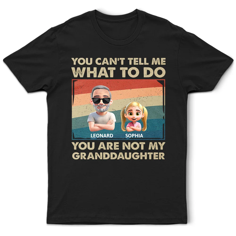 You Can't Tell Me What To Do Funny Grandpa - Personalized T Shirt